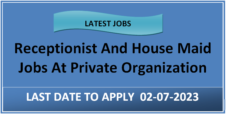 Receptionist And House Maid Jobs At Private Organization