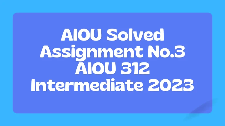 AIOU Solved Assignment No.3 AIOU 312 Intermediate 2024